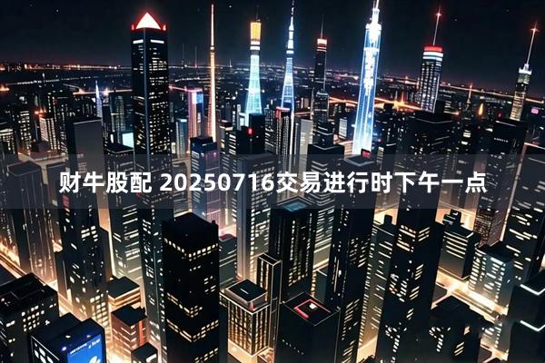 财牛股配 20250716交易进行时下午一点