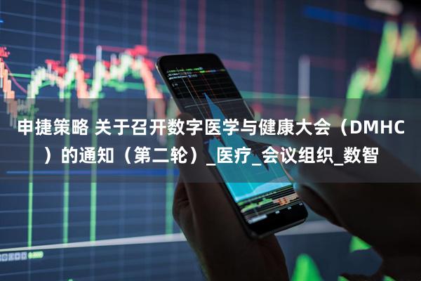 申捷策略 关于召开数字医学与健康大会（DMHC）的通知（第二轮）_医疗_会议组织_数智